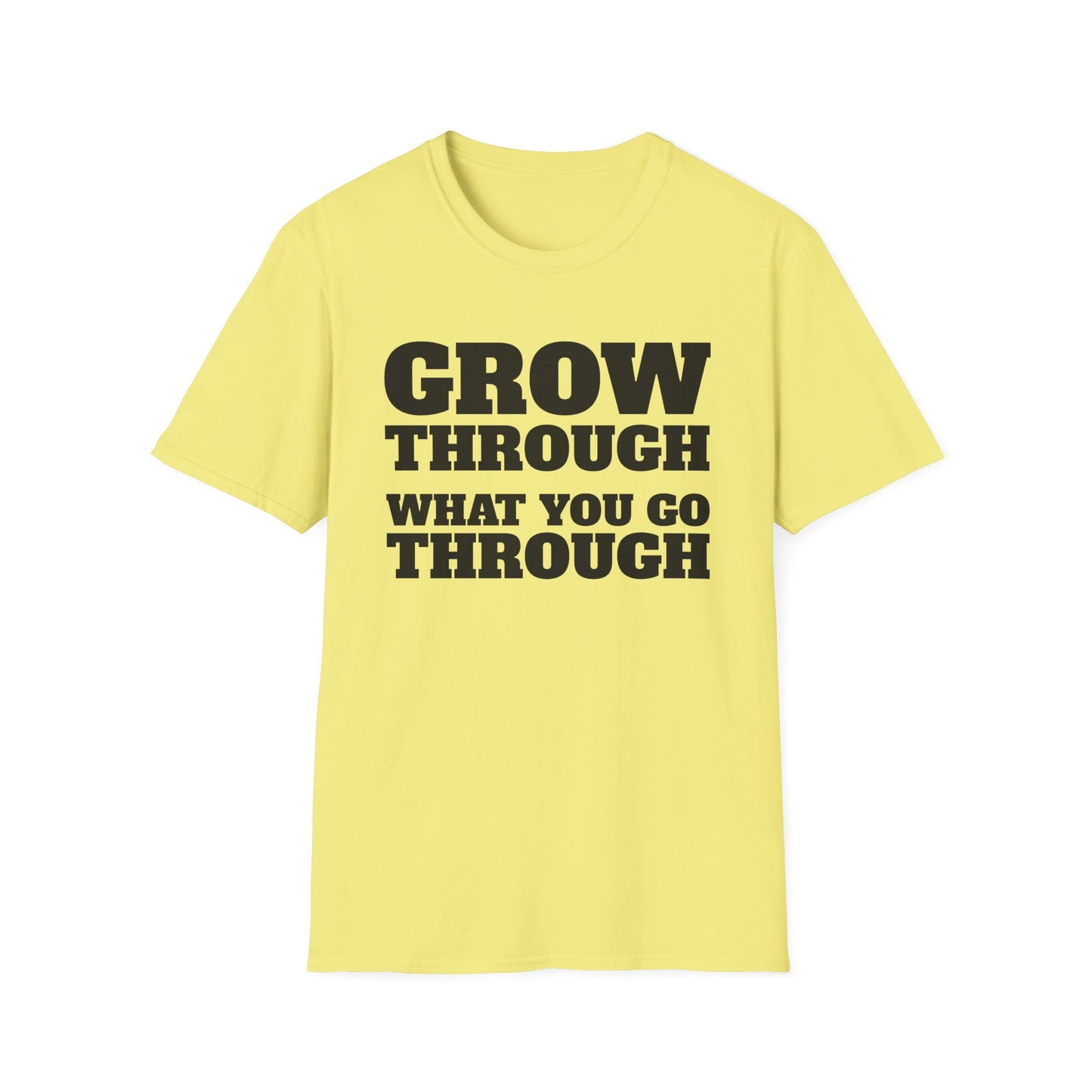 Grow Through, What You Go Through T-Shirt
