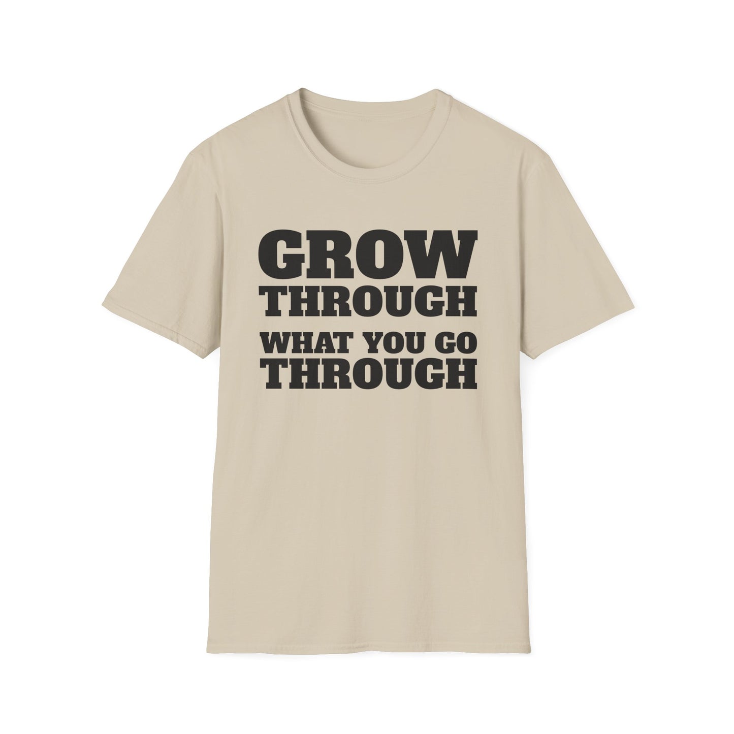 Grow Through, What You Go Through T-Shirt