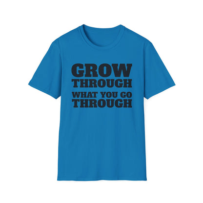 Grow Through, What You Go Through T-Shirt