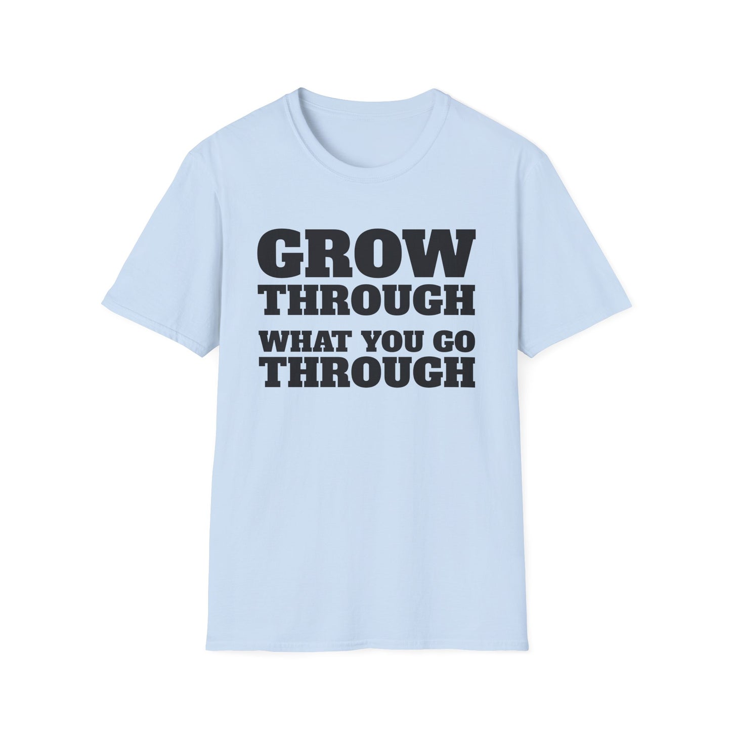 Grow Through, What You Go Through T-Shirt