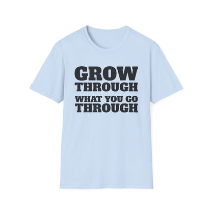 Grow Through, What You Go Through T-Shirt