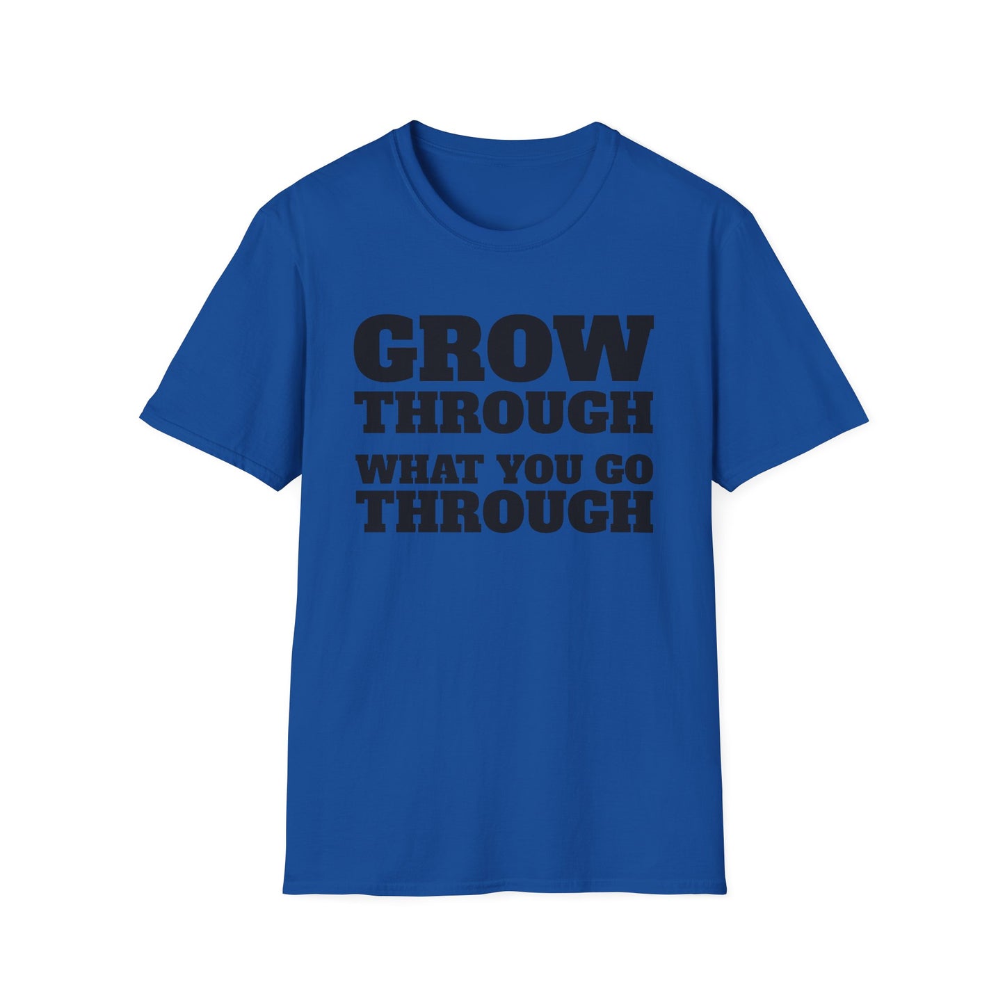 Grow Through, What You Go Through T-Shirt