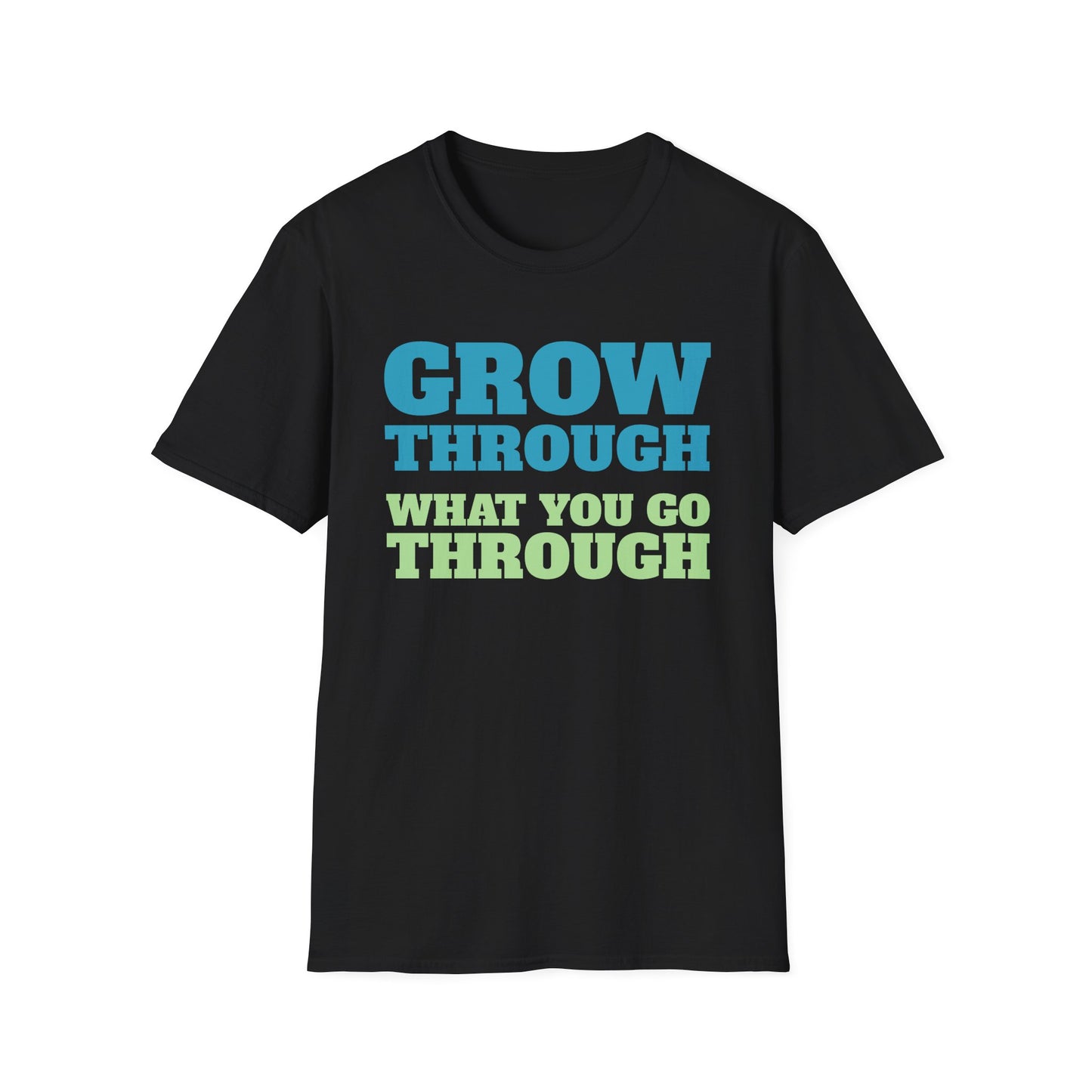 Grow Through, What You Go Through T-Shirt