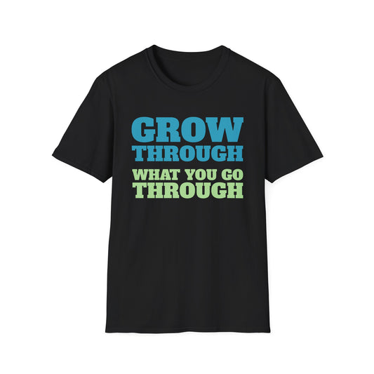 Grow Through, What You Go Through T-Shirt