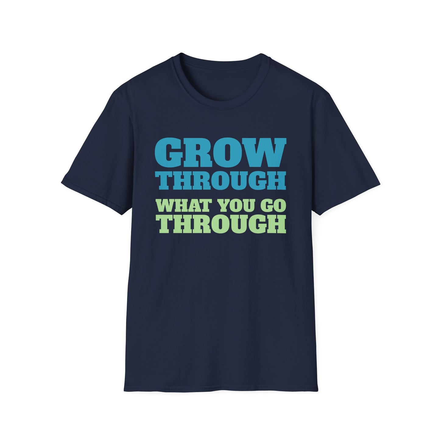 Grow Through, What You Go Through T-Shirt