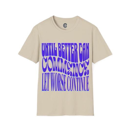 Until Better Can Commence... T-Shirt