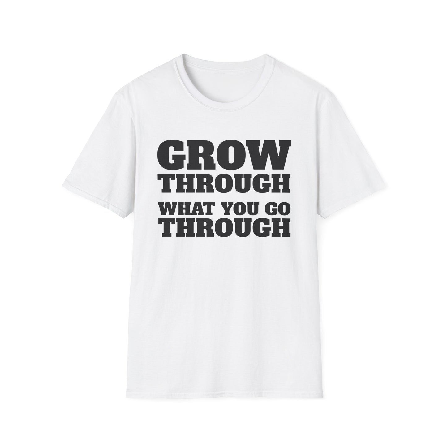 Grow Through, What You Go Through T-Shirt